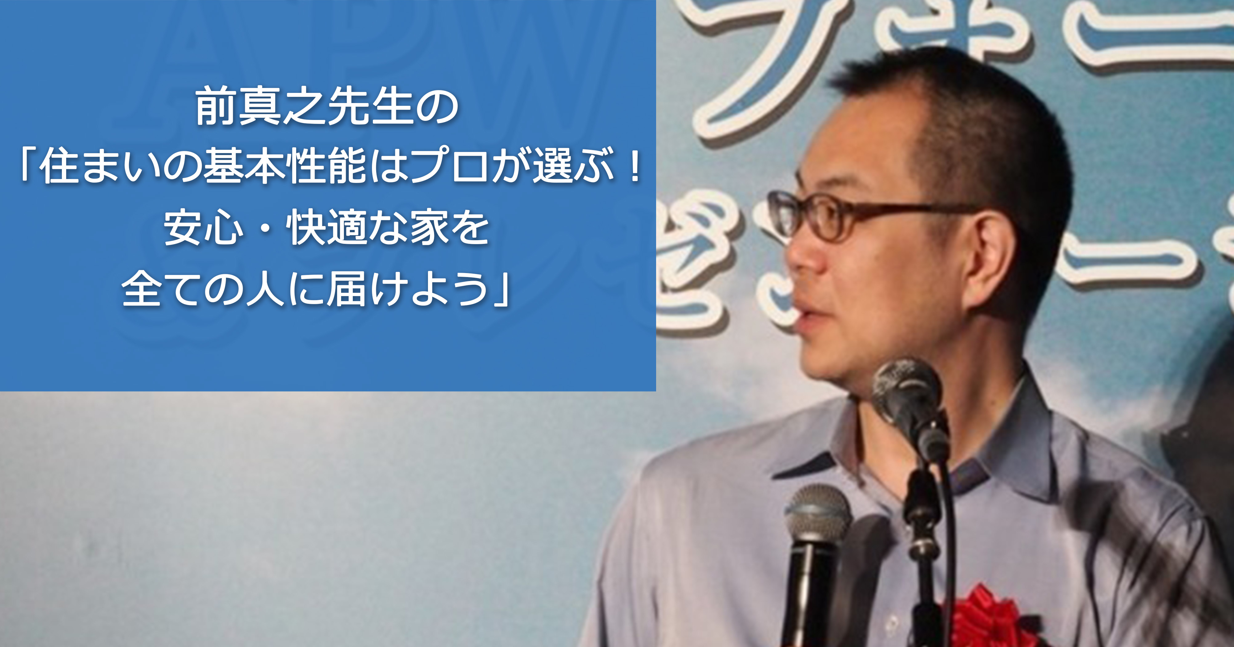 第1回 前真之先生の「住まいの基本性能はプロが選ぶ！安心・快適な家を全ての人に届けよう」（1）