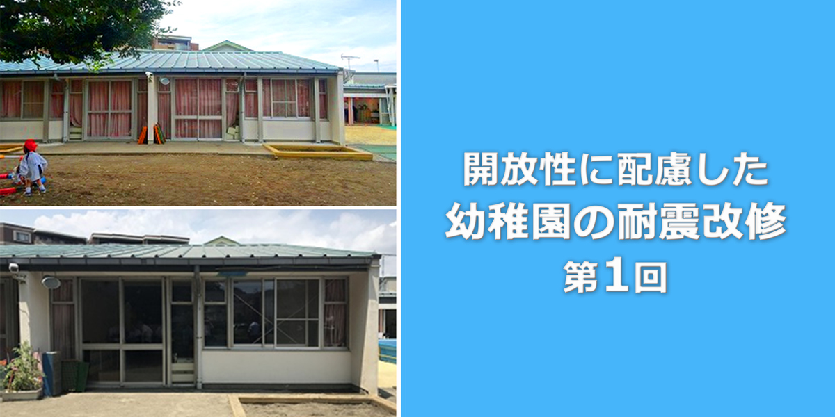 第1回 耐震改修工法の選定 | 開放性に配慮した【幼稚園の耐震改修】