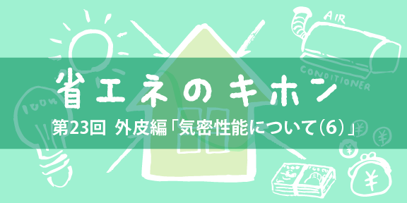 第23回 外皮編「気密性能について（６）」