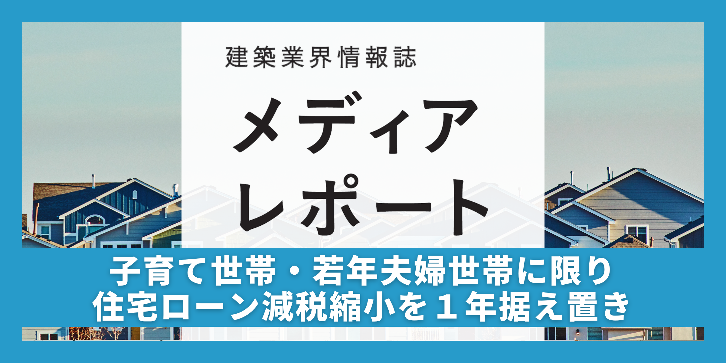 子育て世帯・若年夫婦世帯に限り、住宅ローン減税縮小を１年据え置き（トピックス）