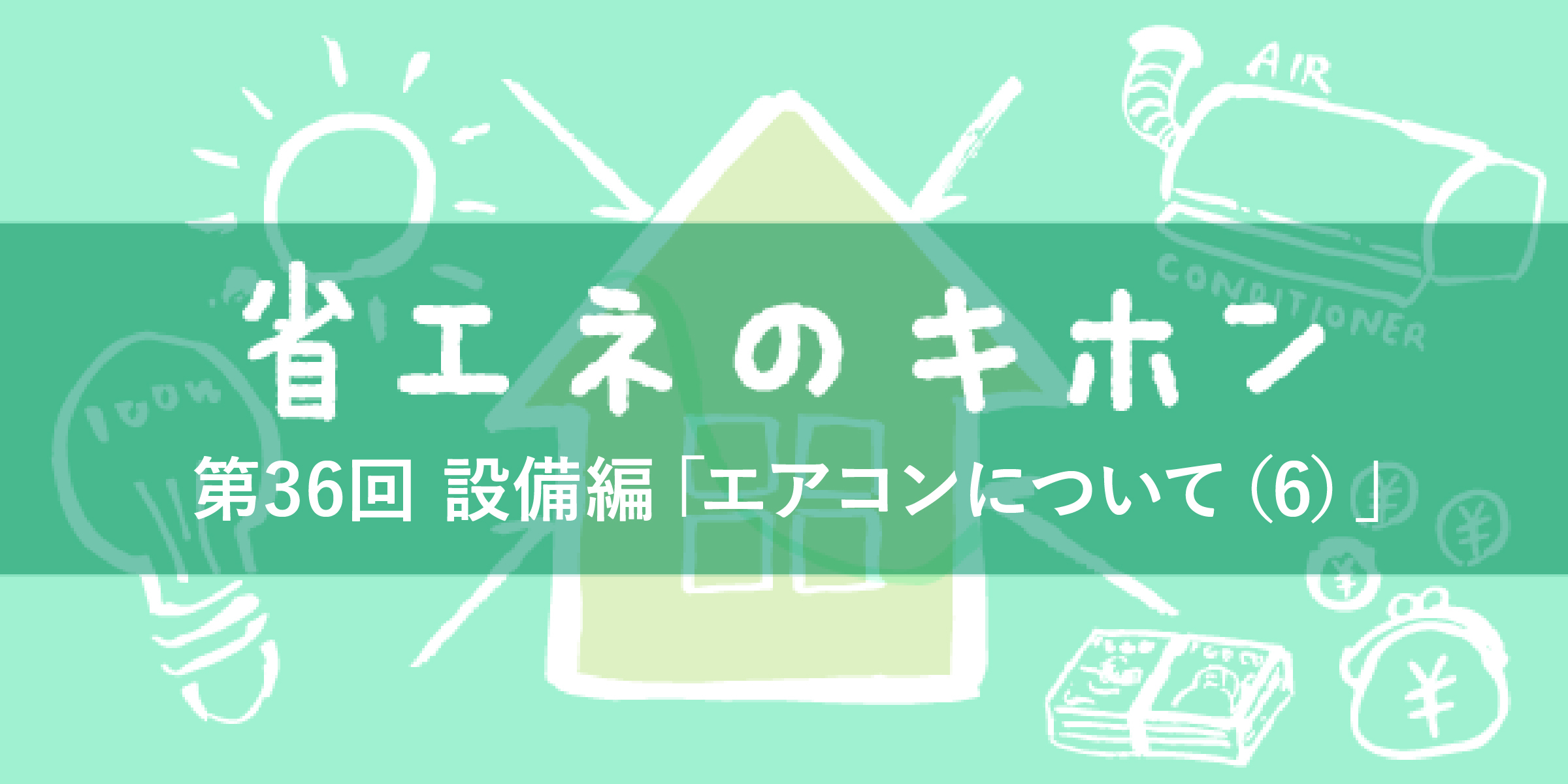 第36回 設備編「エアコンについて（６）」