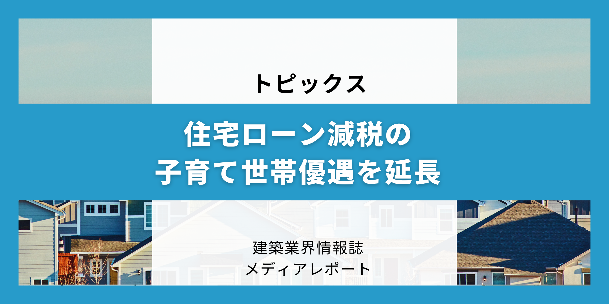 住宅ローン減税の子育て世帯優遇を延長（トピックス）